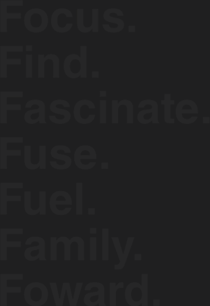 Focus.Find.Fascinate.Fuse.Fuel.Family.Foward.